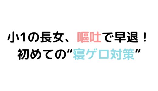 小1長女、嘔吐して早退。初めての寝ゲロ対策。