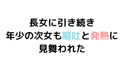 【悲報】年少の次女も嘔吐と発熱